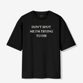 Don't Spot Me, I am trying to Die - Oversized Premium Tshirt