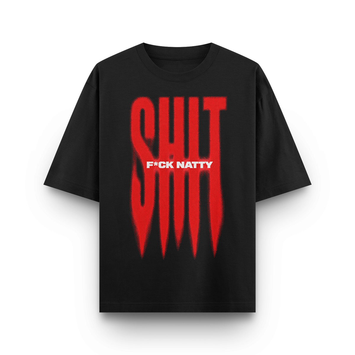 F*CK NATTY SHIT - 240 GSM OVERSIZED TSHIRT